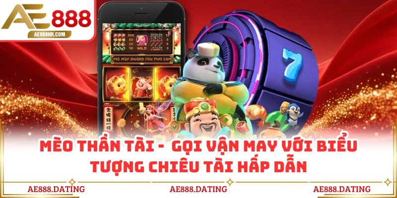 Mèo Thần Tài - Gọi Vận May Với Biểu Tượng Chiêu Tài Hấp Dẫn