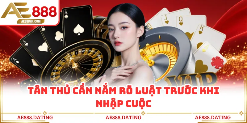 Tân thủ cần nắm rõ luật trước khi nhập cuộc