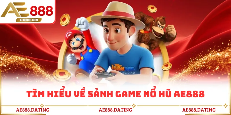 Tìm hiểu về sảnh game nổ hũ AE888